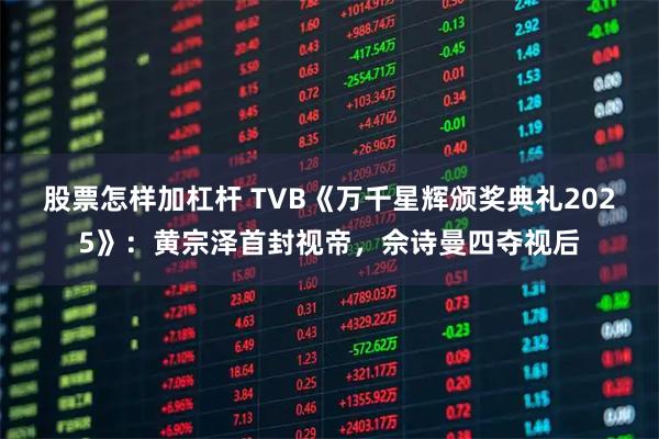 股票怎样加杠杆 TVB《万千星辉颁奖典礼2025》：黄宗泽首封视帝，佘诗曼四夺视后